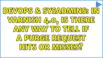 DevOps & SysAdmins: In Varnish 4.0, is there any way to tell if a Purge request Hits or Misses?