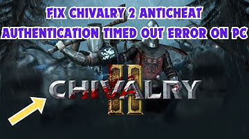 Fix Chivalry 2 Anti-Cheat Authentication Timed Out Error On PC