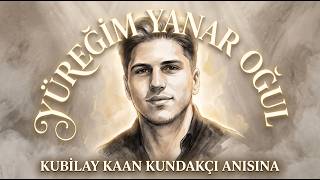 Kubilay Kaan Kundakçı Anısına..| Yüreğim Yanar Oğul