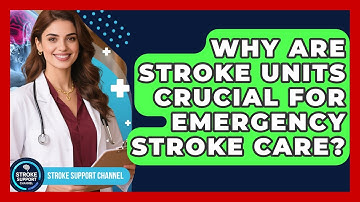 Why Are Stroke Units Crucial For Emergency Stroke Care? - Stroke Support Channel