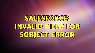 Salesforce: Invalid Field For SObject Error
