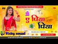 A ji piya piya rimixe by dj vicky sound dj suraj raj sadpur dj sanjay sound hard song rimixe no 1