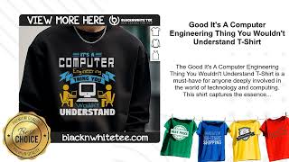 Good It's A Computer Engineering Thing You Wouldn't Understand T-Shirt