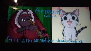 Animals ( Robots ) Part 2 - The Mr Webber Show / Creating Chi