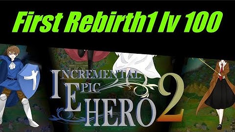IEH2  1st Rebirth 1, Lv100.  - Incremental Epic Hero 2