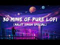 30 minutes of pure lofi arijit singh special  30 minutes of pure bollywood lofi  popular songs