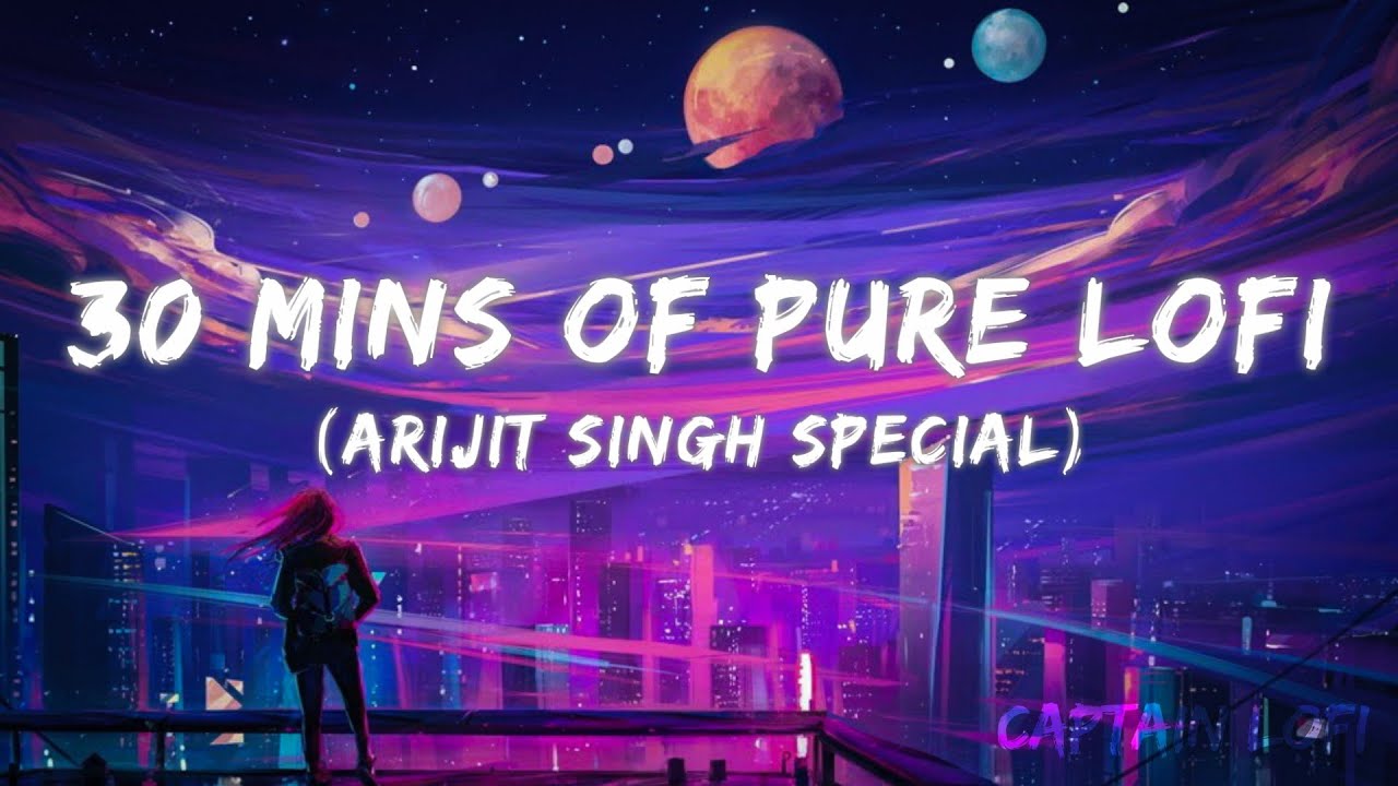 30 MINUTES OF PURE LOFI ARIJIT SINGH SPECIAL  30 MINUTES OF PURE BOLLYWOOD LOFI  POPULAR SONGS