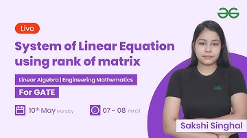 System of Linear Equation using rank of matrix with Sakshi Singhal | GeeksforGeeks GATE