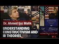 Constructivism and international relations ft dr ahmed ijaz malik  008  the intelligentsia