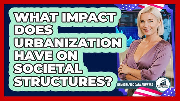 What Impact Does Urbanization Have On Societal Structures? - Demographic Data Answers