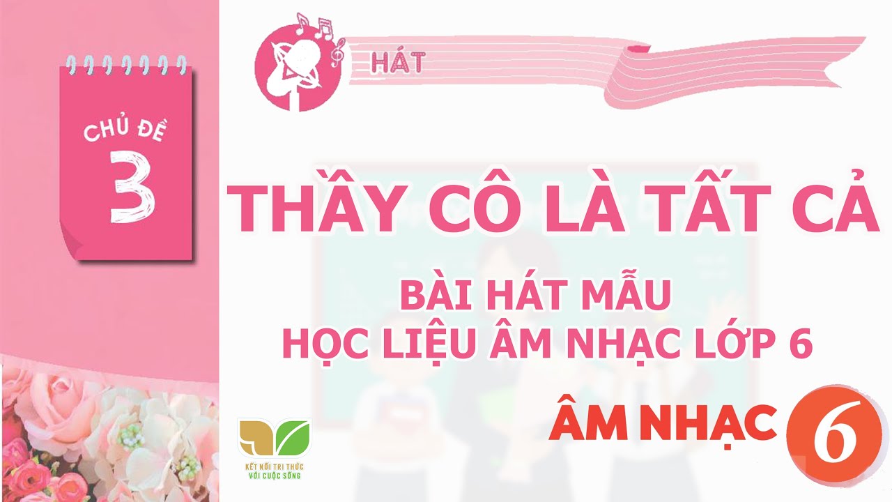 Bài hát mẫu - CHỦ ĐỀ 3: THẦY CÔ LÀ TẤT CẢ | HỌC LIỆU ÂM NHẠC 6 KNTT
