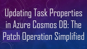 Updating Task Properties in Azure Cosmos DB: The Patch Operation Simplified