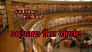 What does square the circle mean?
