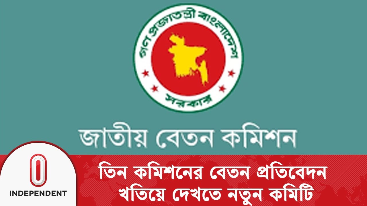 জাতীয় বেতন কমিশনের প্রতিবেদনে সুপারিশ দিতে গঠিত হলো নতুন কমিটি |  Independent TV