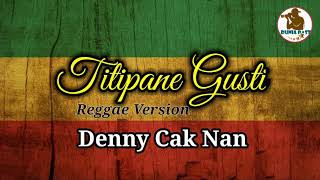 TITIPANE GUSTI - DENNY CAKNAN - COVER REGGAE  VERSION MANTAP