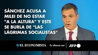 Sánchez acusa a Milei de no estar "a la altura" y este se burla de "las lágrimas socialistas"