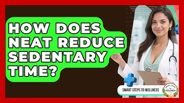 How Does NEAT Reduce Sedentary Time? - Smart Steps to Wellness