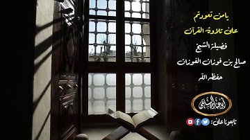 يامن تعودتم على تلاوة القرآن | فضيلة الشيخ صالح بن فوزان الفوزان حفظه الله