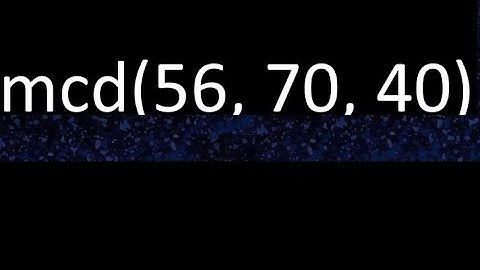 mcd de 56 , 70 y 40 . Maximo comun divisor de 3 numeros , ejemplo