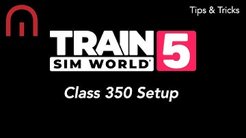 Train Sim World 5 - TIPS AND TRICKS - How to Setup the Class 350