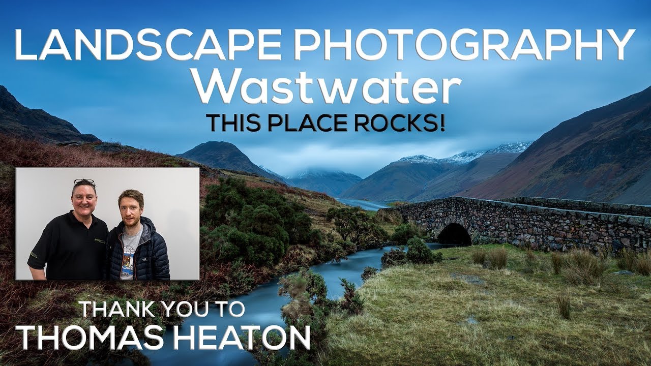 Wastwater Landscape Photography plus Thanks to Thomas Heaton YouTube