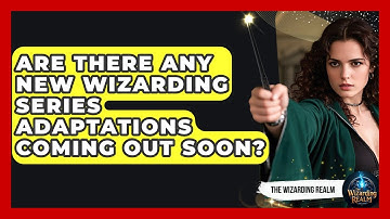 Are There Any New Wizarding Series Adaptations Coming Out Soon? - The Wizarding Realm