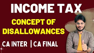 CONCEPT OF DISALLOWANCES | OVER VIEW OF INADMISSIBLE DEDUCTIONS | INCOME TAX | CA INTER | CA FINAL