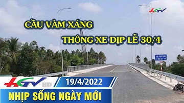Công trình cầu Vàm Xáng thông xe dịp lễ 30/4 | TRUYỀN HÌNH HẬU GIANG