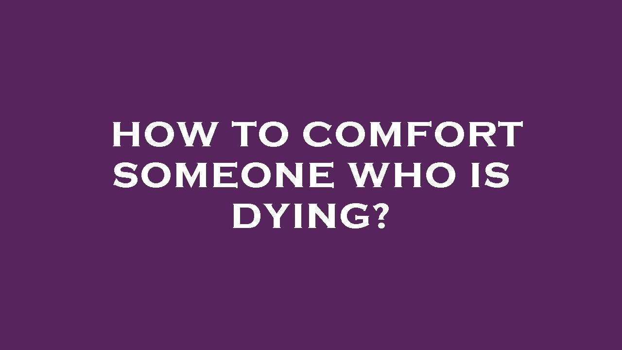 How to comfort someone who is dying? YouTube