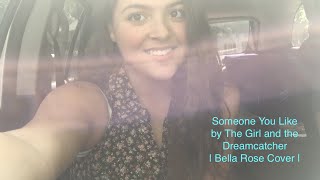 Video thumbnail of "Someone You Like by The Girl and the Dreamcatcher | Bella Rose Cover"