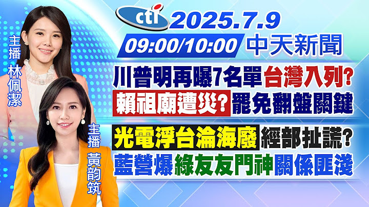 【7/09即時新聞】川普明再曝7名單 台灣入列?賴祖廟遭災? 罷免翻盤關鍵光電浮台淪海廢 經部扯謊?藍營爆綠友友門神 關係匪淺?｜林佩潔 黃韵筑報新聞 20250709 @中天新聞CtiNews