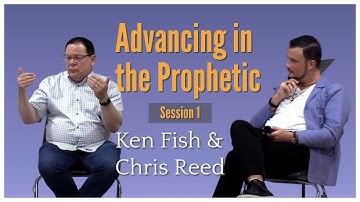 Advancing in the Prophetic - Session 1 | Ken Fish & Chris Reed