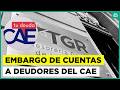 ¿Cómo funciona realmente? TGR inicia embargo a deudores del CAE