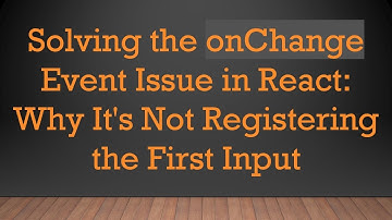 Solving the onChange Event Issue in React: Why It