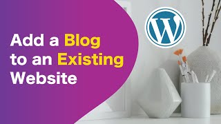 Let's Add A Blog To An Already Existing WordPress Website