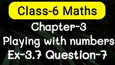 Exercise 3.7, Question number-7 Playing with Numbers | class-6 Ncert maths | cbse board | AdnanAlig