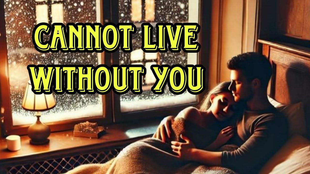 Cannot Live Without You 💖 | Deep Romantic Song Lyrics | Love Song for Someone Special