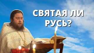 СВЯТАЯ ЛИ РУСЬ? проповедь на день Всех Святых в земле Русской просиявших.