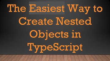 The Easiest Way to Create Nested Objects in TypeScript
