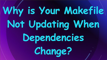 Why is Your Makefile Not Updating When Dependencies Change?