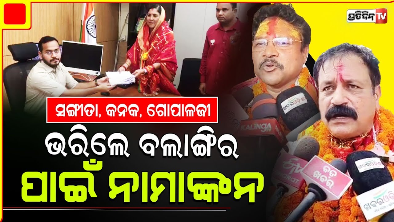 କମ୍ପିଲା ବଲାଙ୍ଗିର ସହର , ସଙ୍ଗୀତା, ମୁକେଶ ଓ ଗୋପାଳଜୀ ଭରିଲେ ନାମାଙ୍କନ ପତ୍ର । Bolangir constituency