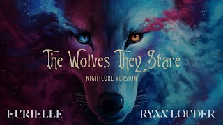 Eurielle \u0026 Ryan Louder - The Wolves They Stare (Nightcore Version)