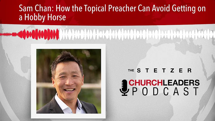 Sam Chan: How the Topical Preacher Can Avoid Getti...
