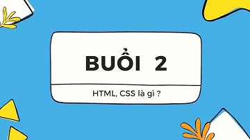 [Buổi 2] HTML, CSS là gì ? Ví dụ minh họa
