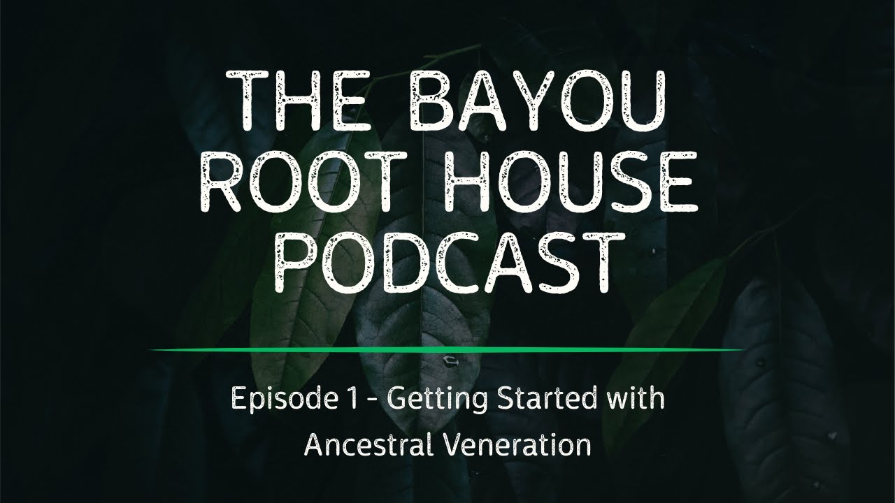 The Bayou Root House Podcast - Episode 1 - Getting Started with Ancestral Veneration