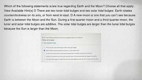 Which of the following statements is/are true regarding Earth and the Moon? Choose all that apply. V