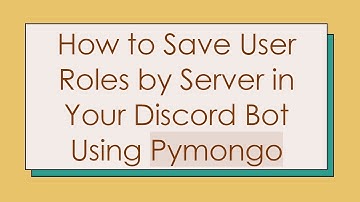 How to Save User Roles by Server in Your Discord Bot Using Pymongo