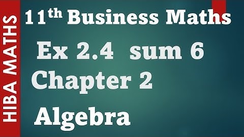 11th business maths chapter 2 Algebra  Exercise 2.4 question 6 tn syllabus hiba maths