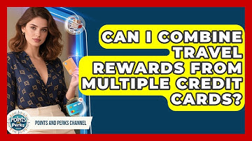 Can I Combine Travel Rewards From Multiple Credit Cards? | Points and Perks Channel News