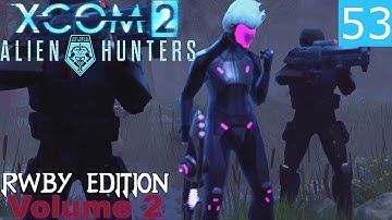 XCOM 2: RWBY edition (V2) - Mission 53 - XCOM